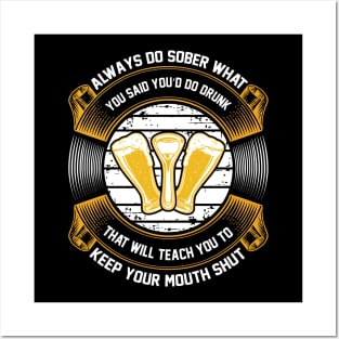 Always do sober what you said you'd do drunk. That will teach you to keep your mouth shut  T Shirt For Women Men Posters and Art